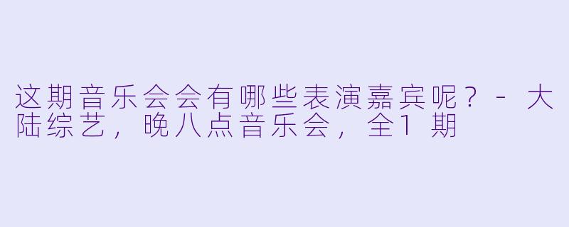 这期音乐会会有哪些表演嘉宾呢？