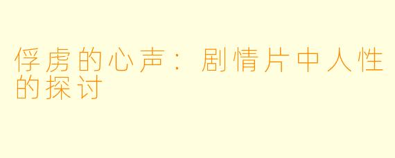 俘虏的心声：剧情片中人性的探讨