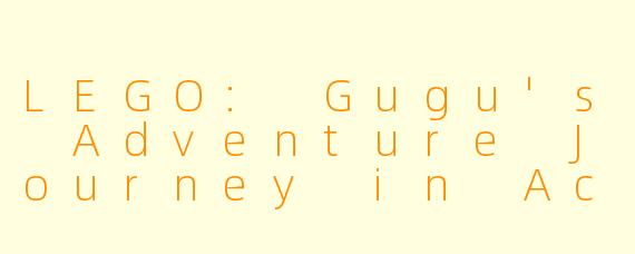 LEGO: Gugu's Adventure Journey in Action Movie