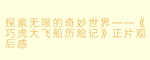探索无限的奇妙世界——《巧虎大飞船历险记》正片观后感