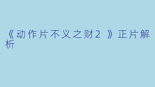 《动作片不义之财2》正片解析