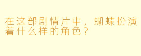 在这部剧情片中，蝴蝶扮演着什么样的角色？