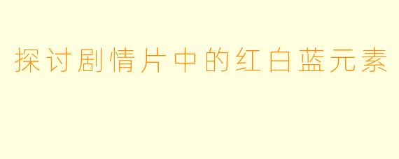 探讨剧情片中的红白蓝元素