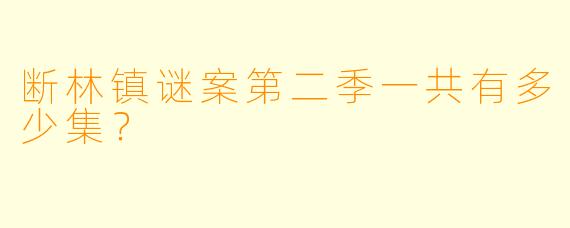 断林镇谜案第二季一共有多少集？