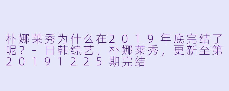朴娜莱秀为什么在2019年底完结了呢？