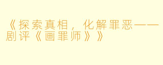 《探索真相，化解罪恶——剧评《画罪师》》