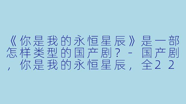 《你是我的永恒星辰》是一部怎样类型的国产剧？