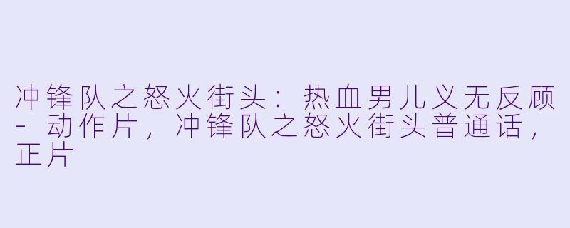 冲锋队之怒火街头：热血男儿义无反顾-动作片，冲锋队之怒火街头普通话，正片