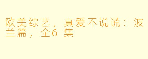 欧美综艺，真爱不说谎：波兰篇，全6集