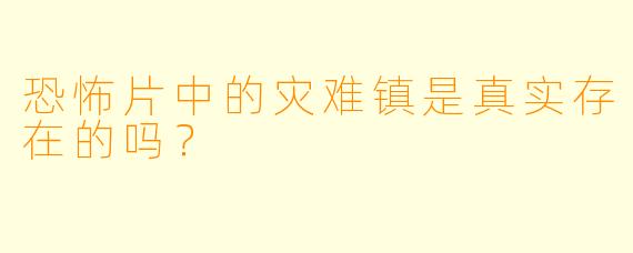 恐怖片中的灾难镇是真实存在的吗？