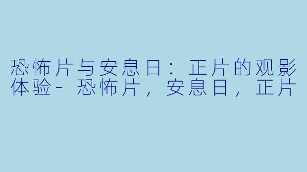 恐怖片与安息日：正片的观影体验-恐怖片，安息日，正片