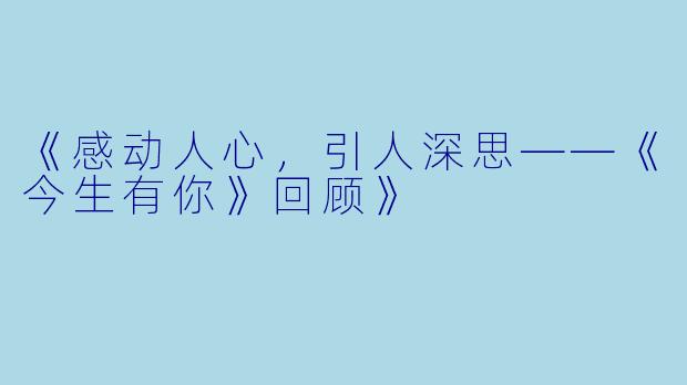 《感动人心，引人深思——《今生有你》回顾》
