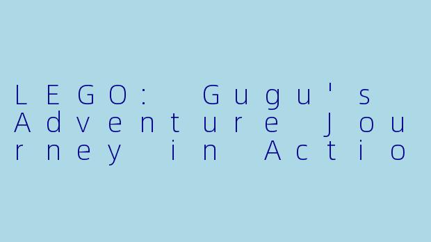 LEGO: Gugu's Adventure Journey in Action Movie-动作片，乐高：古古治的冒险之旅英语，正片