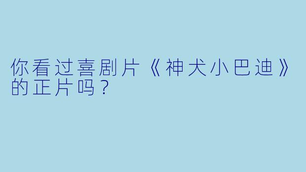 你看过喜剧片《神犬小巴迪》的正片吗？