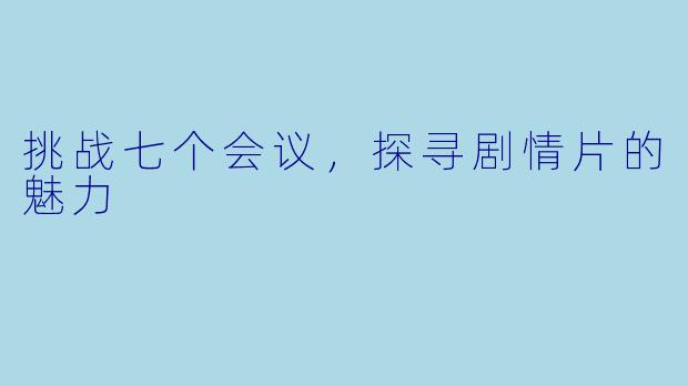 挑战七个会议，探寻剧情片的魅力