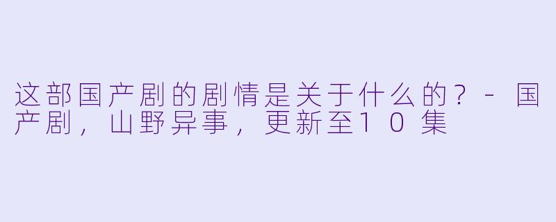 这部国产剧的剧情是关于什么的？
