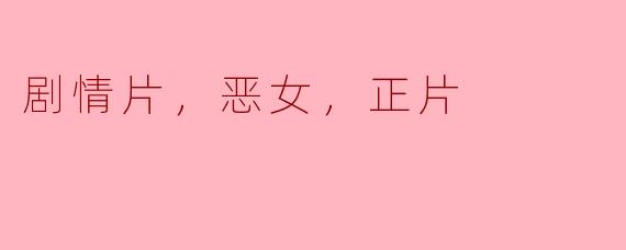 剧情片，恶女，正片