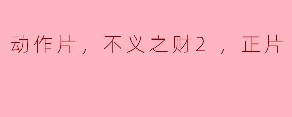 《动作片不义之财2》正片解析