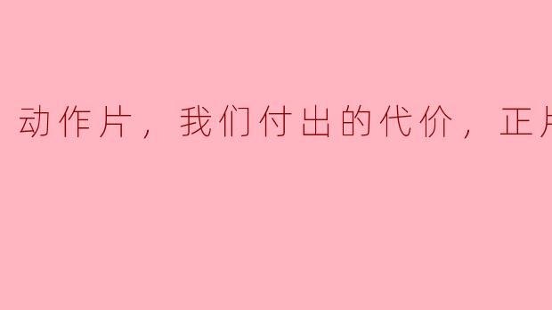 动作片中的激烈打斗和惊险场面给我们带来了刺激和震撼，但我们付出的代价是什么？