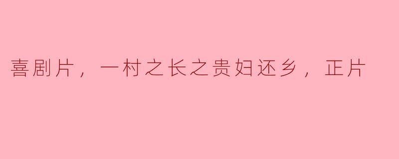 喜剧片，一村之长之贵妇还乡，正片