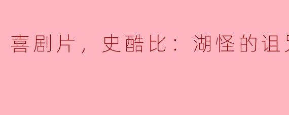 史酷比：湖怪的诅咒是一部喜剧片吗？