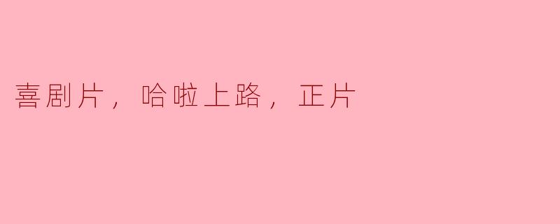 喜剧片：哈啦上路，正片完美展现笑点