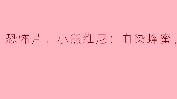 恐怖片，小熊维尼：血染蜂蜜，正片