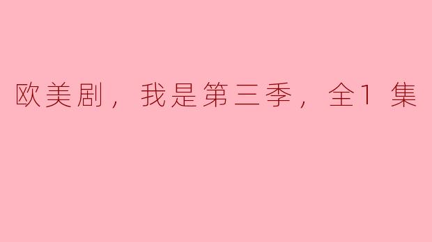 《探索欧美剧的精彩世界：《我是》第三季全1集》