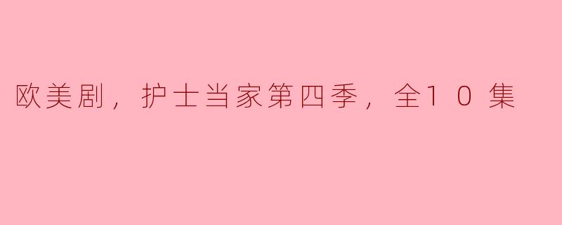 欧美剧，护士当家第四季，全10集