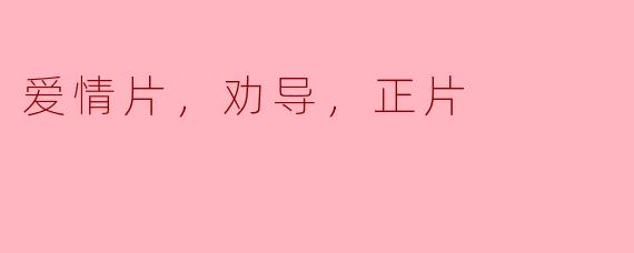 爱情片，劝导，正片