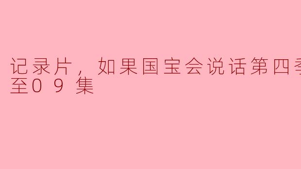第四季的“如果国宝会说话”更新至哪一集了？