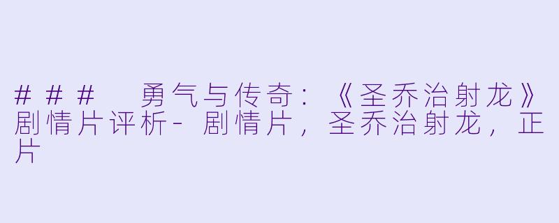 ### 勇气与传奇：《圣乔治射龙》剧情片评析-剧情片，圣乔治射龙，正片