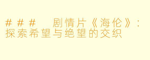 ### 剧情片《海伦》：探索希望与绝望的交织