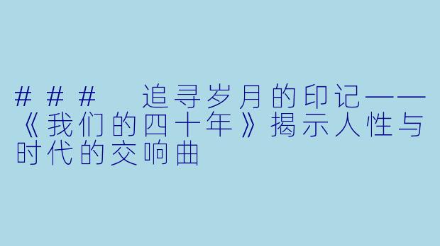 ### 追寻岁月的印记——《我们的四十年》揭示人性与时代的交响曲