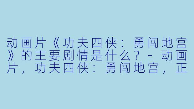 动画片《功夫四侠:勇闯地宫》的主要剧情是什么?