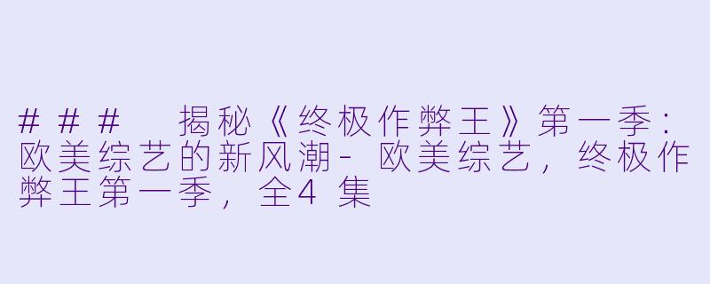 ### 揭秘《终极作弊王》第一季：欧美综艺的新风潮-欧美综艺，终极作弊王第一季，全4集