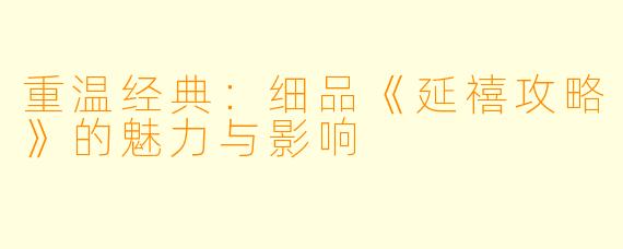 重温经典：细品《延禧攻略》的魅力与影响