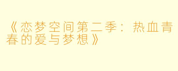 《恋梦空间第二季：热血青春的爱与梦想》