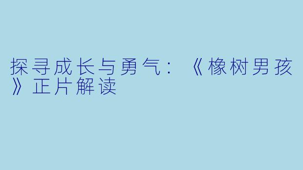 探寻成长与勇气：《橡树男孩》正片解读