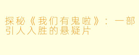 探秘《我们有鬼啦》：一部引人入胜的悬疑片