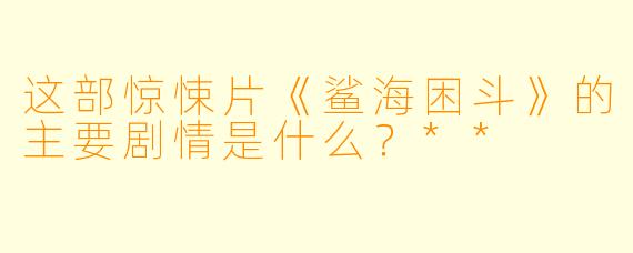 这部惊悚片《鲨海困斗》的主要剧情是什么?**