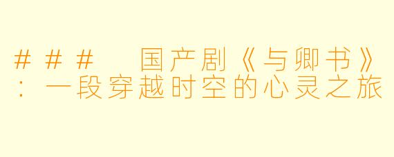 ### 国产剧《与卿书》：一段穿越时空的心灵之旅
