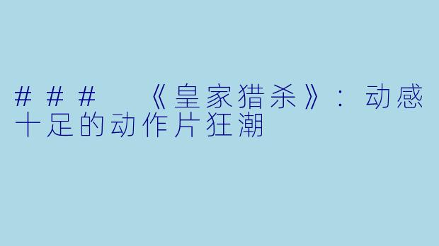 ### 《皇家猎杀》：动感十足的动作片狂潮