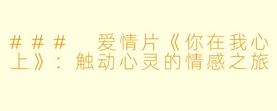 ### 爱情片《你在我心上》：触动心灵的情感之旅