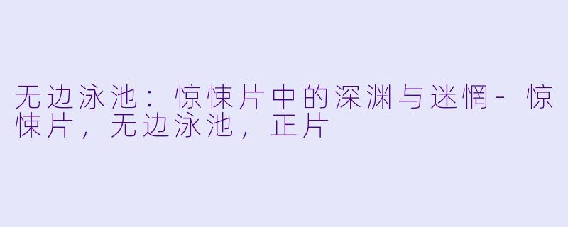 无边泳池：惊悚片中的深渊与迷惘-惊悚片，无边泳池，正片