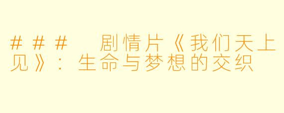 ### 剧情片《我们天上见》：生命与梦想的交织