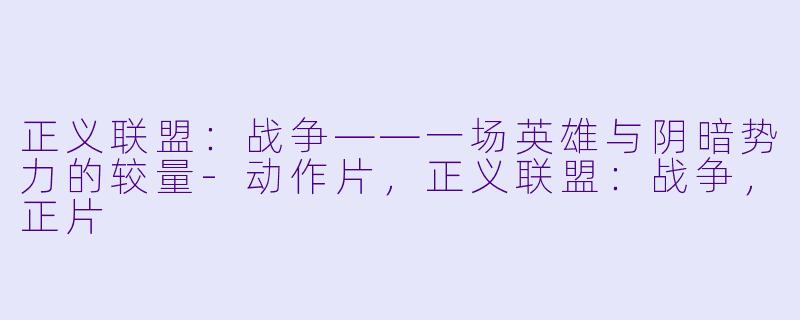 正义联盟：战争——一场英雄与阴暗势力的较量-动作片，正义联盟：战争，正片