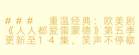 ### 重温经典：欧美剧《人人都爱雷蒙德》第五季更新至14集，笑声不停歇