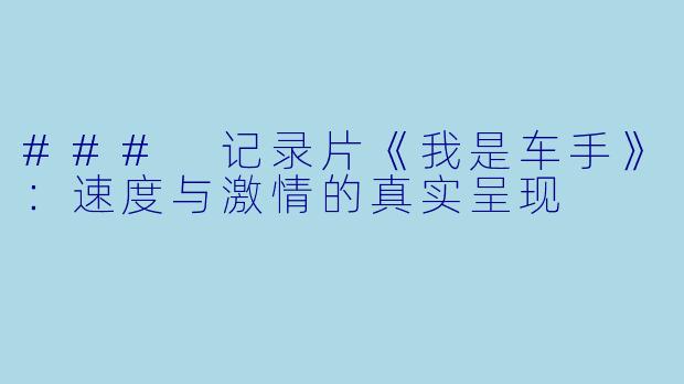 ### 记录片《我是车手》：速度与激情的真实呈现