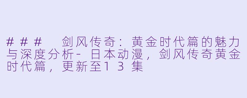 ### 剑风传奇:黄金时代篇的魅力与深度分析
